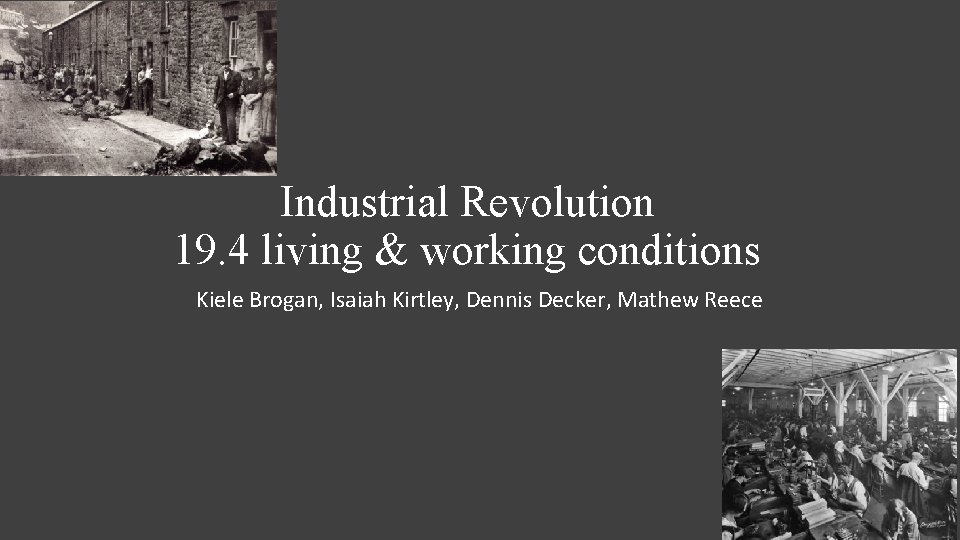 Industrial Revolution 19. 4 living & working conditions Kiele Brogan, Isaiah Kirtley, Dennis Decker,