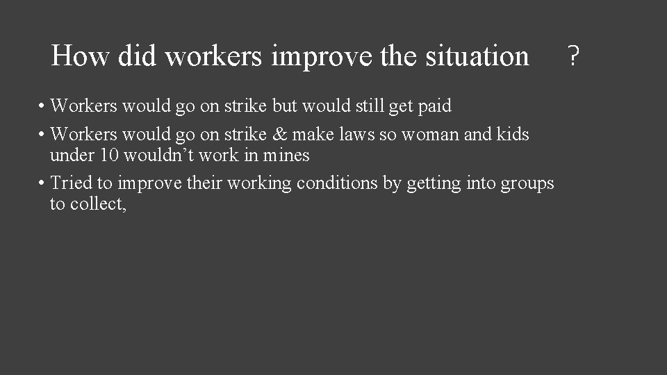 How did workers improve the situation • Workers would go on strike but would