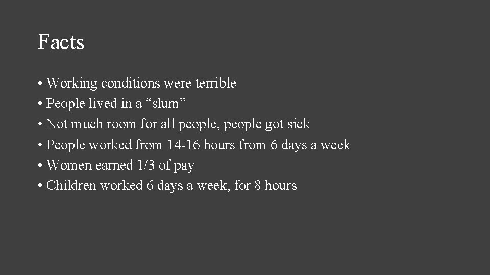 Facts • Working conditions were terrible • People lived in a “slum” • Not