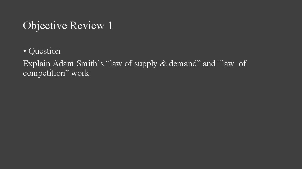 Objective Review 1 • Question Explain Adam Smith’s “law of supply & demand” and