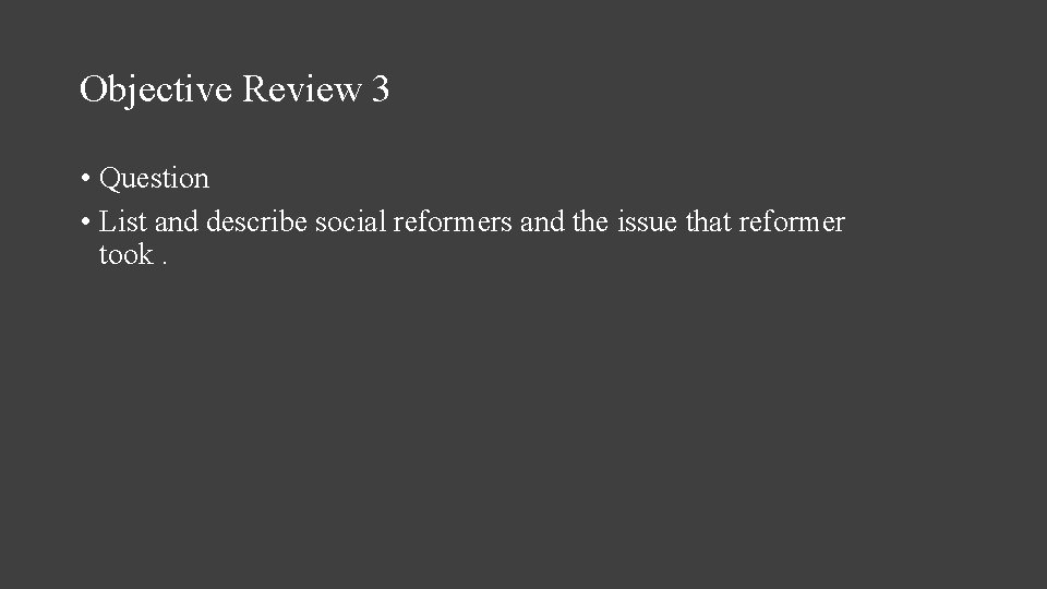 Objective Review 3 • Question • List and describe social reformers and the issue