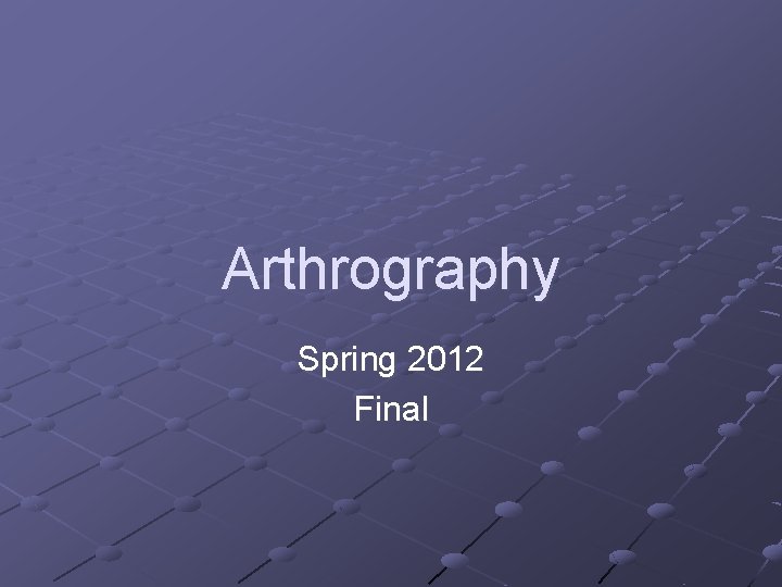 Arthrography Spring 2012 Final 