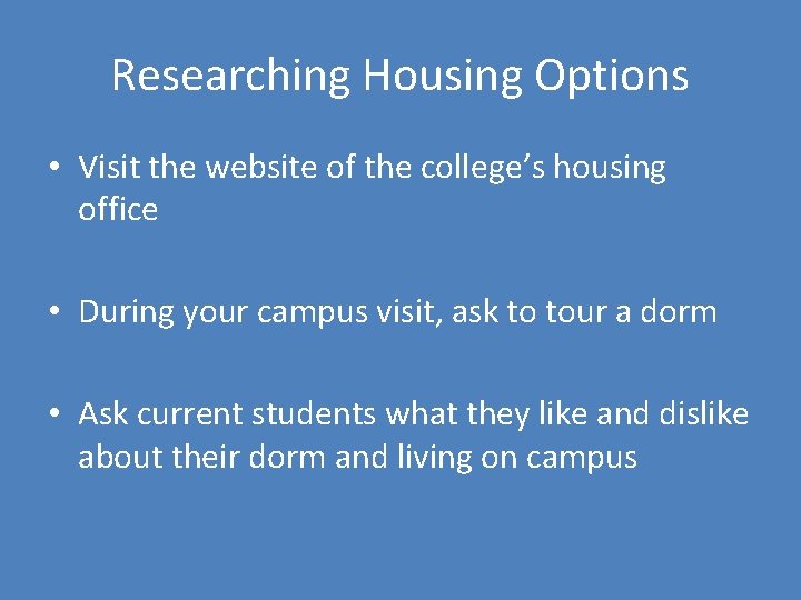 Researching Housing Options • Visit the website of the college’s housing office • During