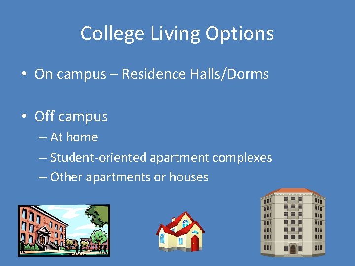 College Living Options • On campus – Residence Halls/Dorms • Off campus – At