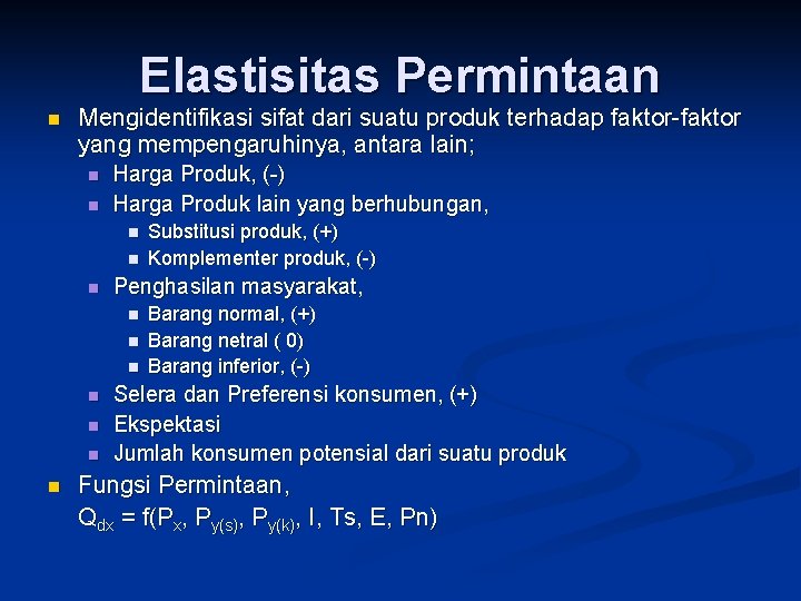 Elastisitas Permintaan n Mengidentifikasi sifat dari suatu produk terhadap faktor-faktor yang mempengaruhinya, antara lain;