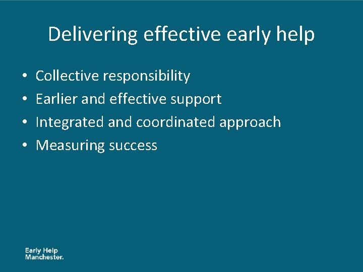 Delivering effective early help • • Collective responsibility Earlier and effective support Integrated and