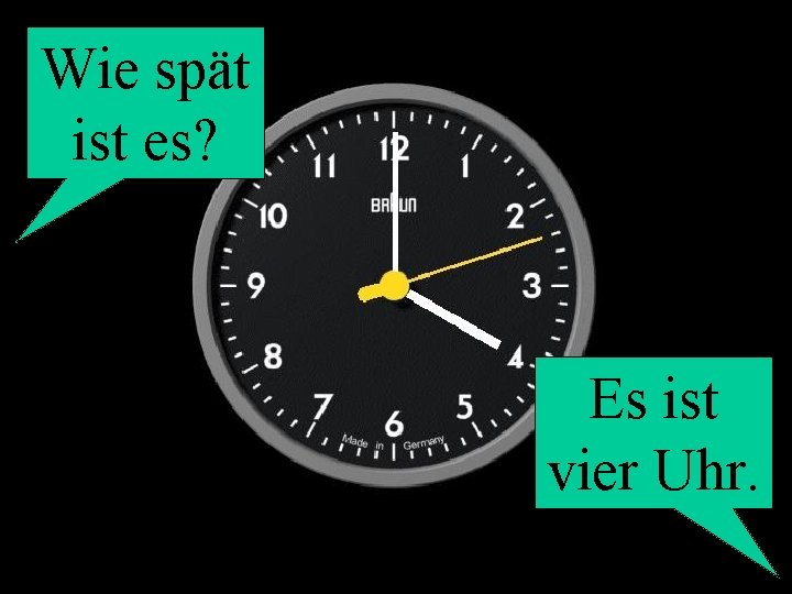 Wie spät ist es? Es ist vier Uhr. 