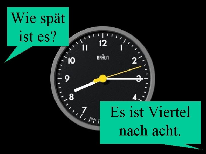 Wie spät ist es? Es ist Viertel nach acht. 