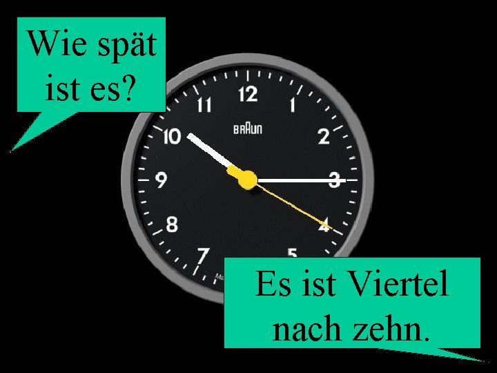 Wie spät ist es? Es ist Viertel nach zehn. 