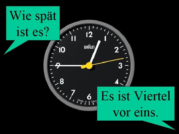 Wie spät ist es? Es ist Viertel vor eins. 