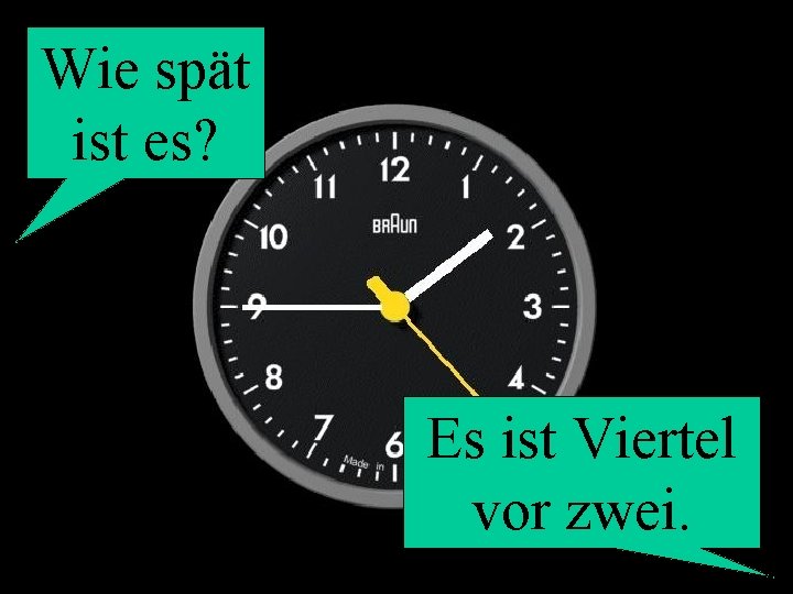 Wie spät ist es? Es ist Viertel vor zwei. 