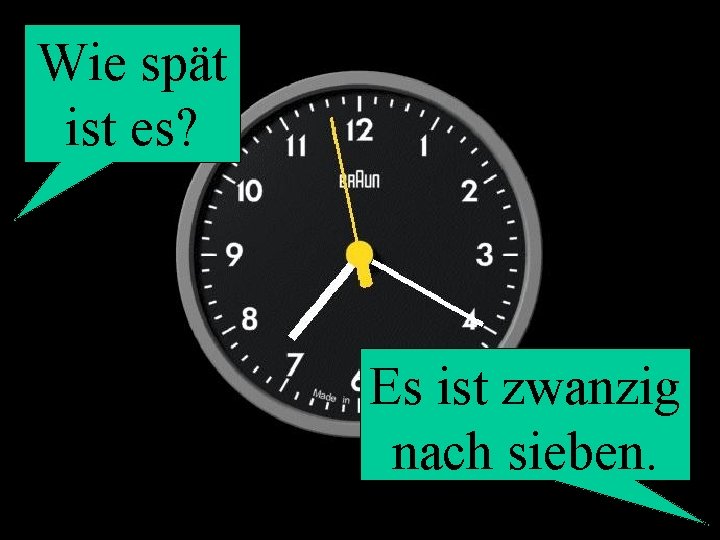 Wie spät ist es? Es ist zwanzig nach sieben. 