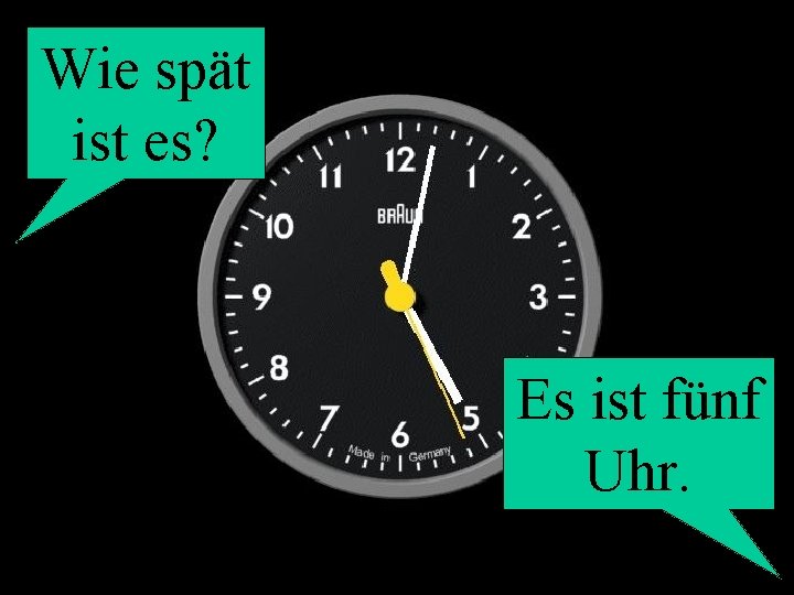 Wie spät ist es? Es ist fünf Uhr. 