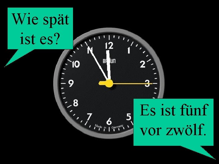 Wie spät ist es? Es ist fünf vor zwölf. 