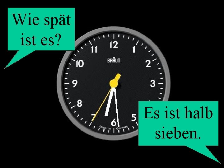Wie spät ist es? Es ist halb sieben. 