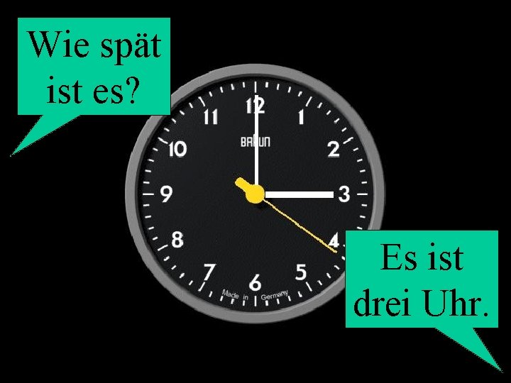 Wie spät ist es? Es ist drei Uhr. 
