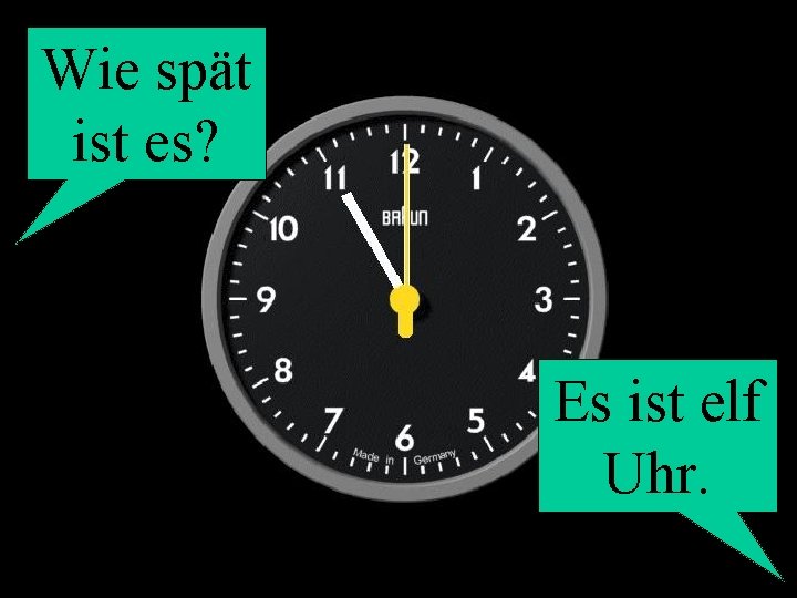 Wie spät ist es? Es ist elf Uhr. 
