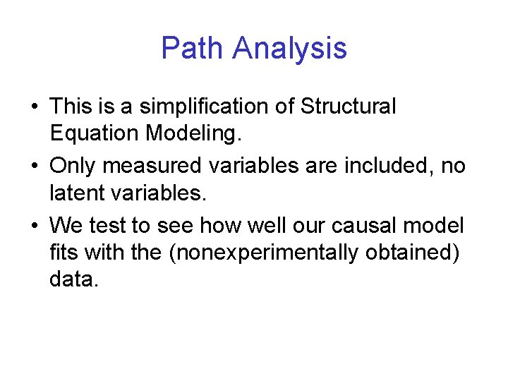 Path Analysis • This is a simplification of Structural Equation Modeling. • Only measured