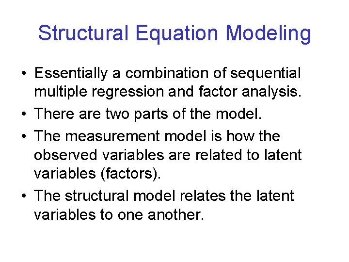 Structural Equation Modeling • Essentially a combination of sequential multiple regression and factor analysis.