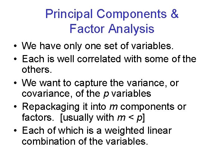 Principal Components & Factor Analysis • We have only one set of variables. •