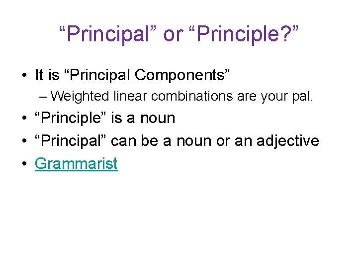 “Principal” or “Principle? ” • It is “Principal Components” – Weighted linear combinations are