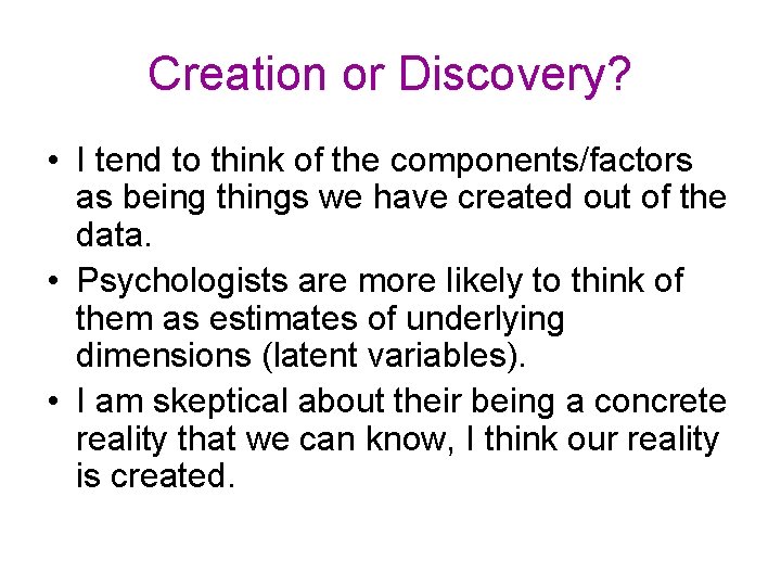 Creation or Discovery? • I tend to think of the components/factors as being things