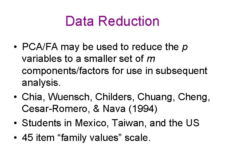 Data Reduction • PCA/FA may be used to reduce the p variables to a