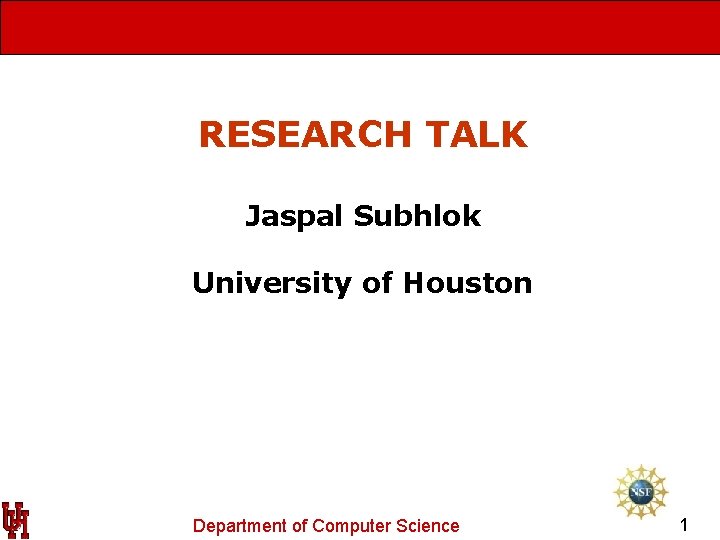 RESEARCH TALK Jaspal Subhlok University of Houston Department of Computer Science 1 