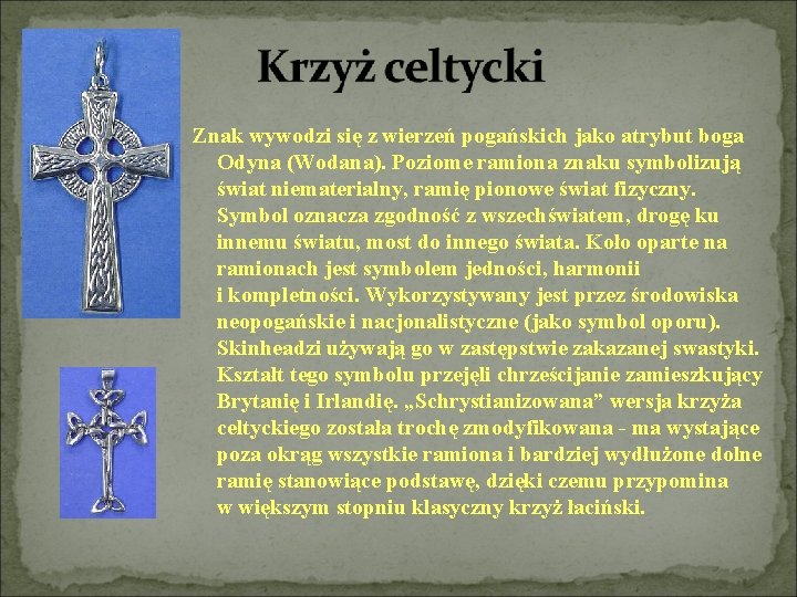 Znak wywodzi się z wierzeń pogańskich jako atrybut boga Odyna (Wodana). Poziome ramiona znaku