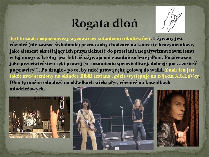 Rogata dłoń Jest to znak rozpoznawczy wyznawców satanizmu (okultystów). Używany jest również (nie zawsze