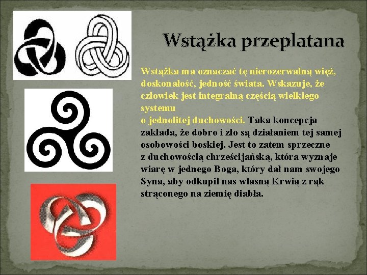 Wstążka przeplatana Wstążka ma oznaczać tę nierozerwalną więź, doskonałość, jedność świata. Wskazuje, że człowiek