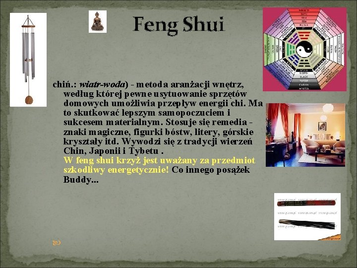 Feng Shui chiń. : wiatr-woda) - metoda aranżacji wnętrz, według której pewne usytuowanie sprzętów