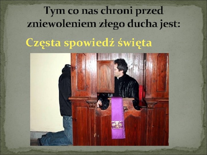 Tym co nas chroni przed zniewoleniem złego ducha jest: Częsta spowiedź święta 