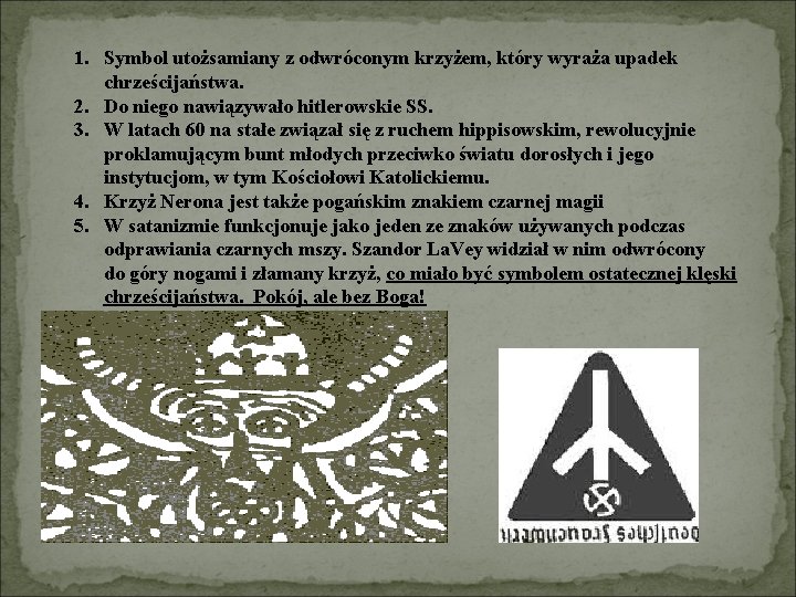 1. Symbol utożsamiany z odwróconym krzyżem, który wyraża upadek chrześcijaństwa. 2. Do niego nawiązywało