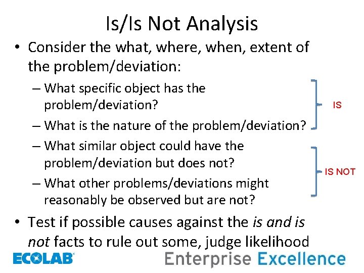 Is/Is Not Analysis • Consider the what, where, when, extent of the problem/deviation: –