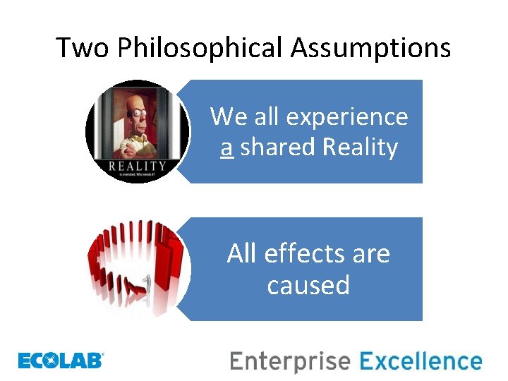 Two Philosophical Assumptions We all experience a shared Reality All effects are caused 