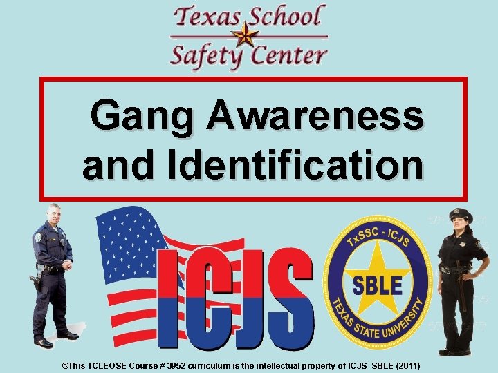 Gang Awareness and Identification ©This TCLEOSE Course # 3952 curriculum is the intellectual property