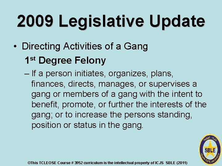 2009 Legislative Update • Directing Activities of a Gang 1 st Degree Felony –