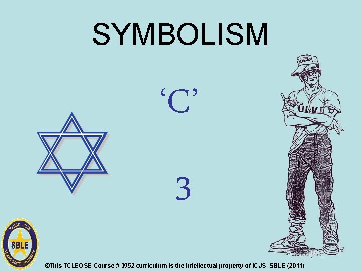 SYMBOLISM ‘C’ 3 ©This TCLEOSE Course # 3952 curriculum is the intellectual property of