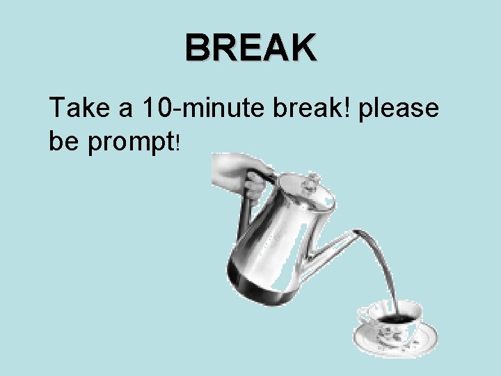 BREAK Take a 10 -minute break! please be prompt! 