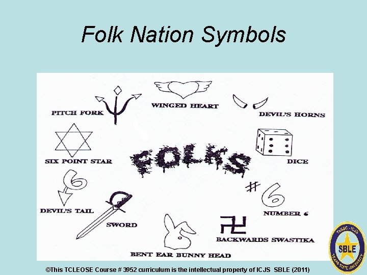 Folk Nation Symbols ©This TCLEOSE Course # 3952 curriculum is the intellectual property of