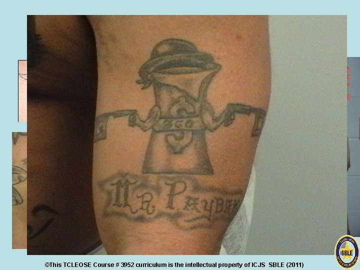 Tattoos ©This TCLEOSE Course # 3952 curriculum is the intellectual property of ICJS SBLE