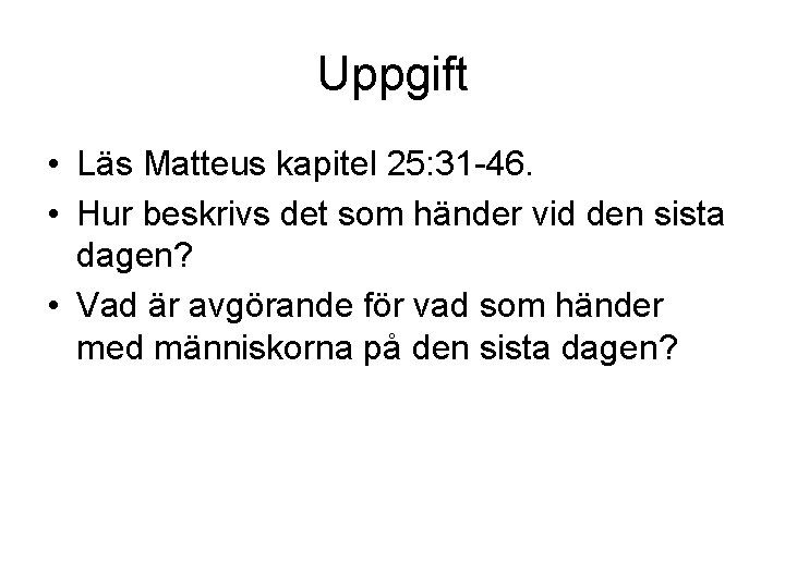 Uppgift • Läs Matteus kapitel 25: 31 -46. • Hur beskrivs det som händer