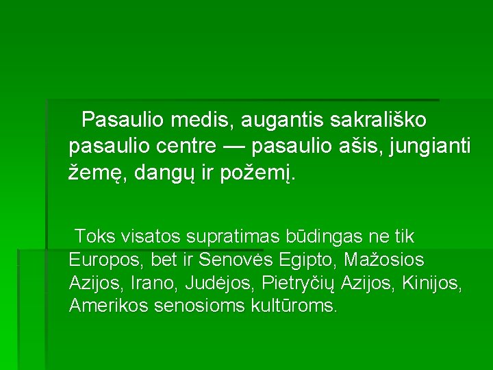 Pasaulio medis, augantis sakrališko pasaulio centre — pasaulio ašis, jungianti žemę, dangų ir požemį.