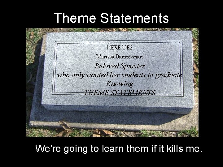 Theme Statements HERE LIES Marissa Bannerman Beloved Spinster who only wanted her students to