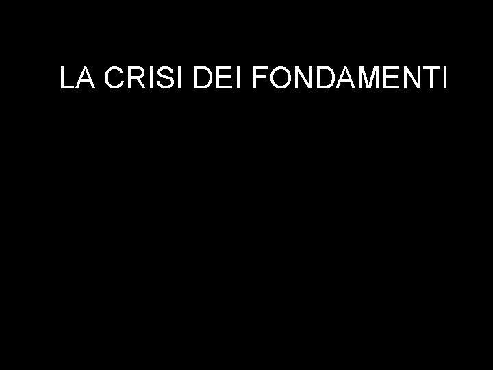 LA CRISI DEI FONDAMENTI 