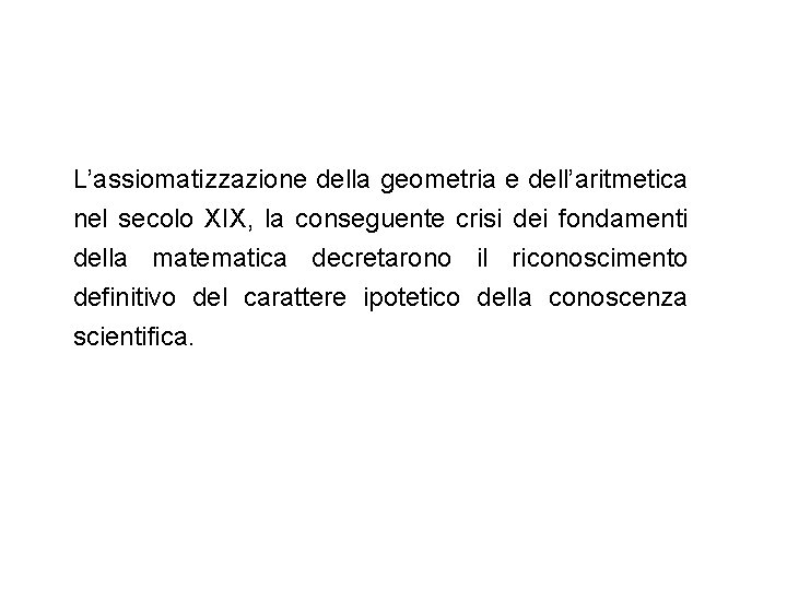 L’assiomatizzazione della geometria e dell’aritmetica nel secolo XIX, la conseguente crisi dei fondamenti della