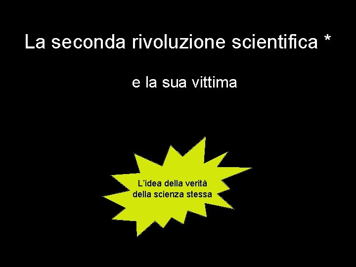 La seconda rivoluzione scientifica * e la sua vittima L’idea della verità della scienza