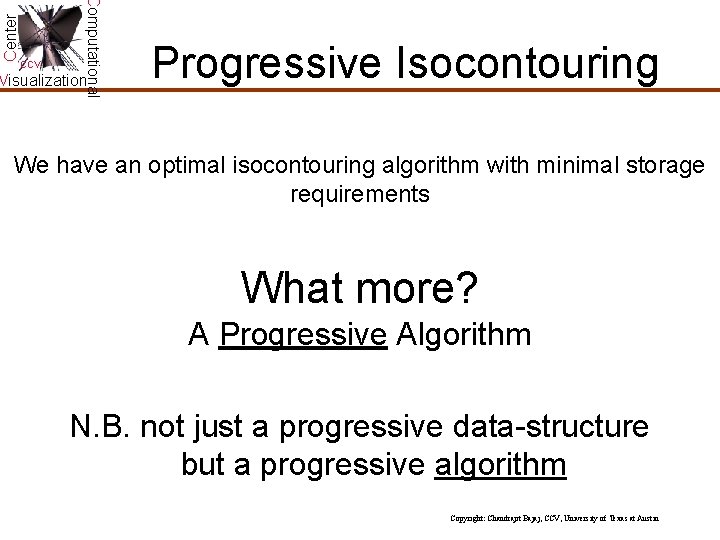 Center Computational CCV Visualization Progressive Isocontouring We have an optimal isocontouring algorithm with minimal Center Computational CCV Visualization Progressive Isocontouring We have an optimal isocontouring algorithm with minimal