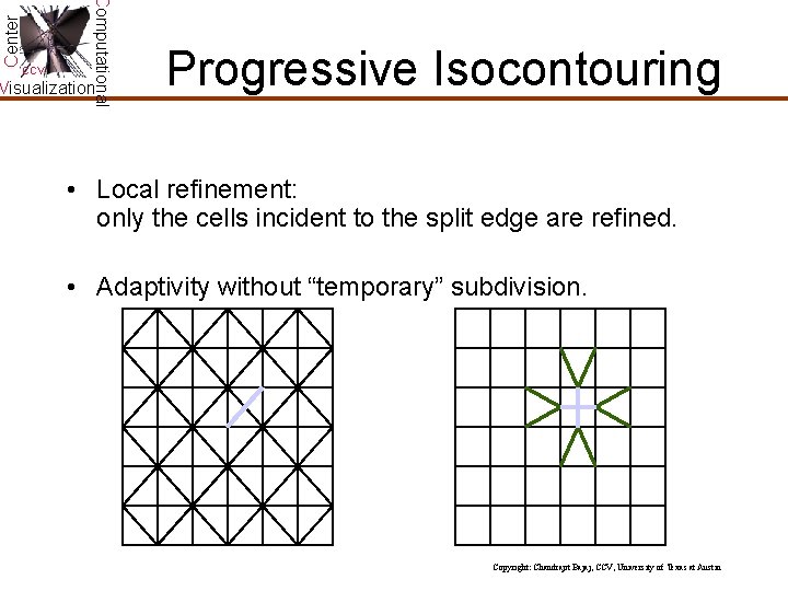 Center Computational CCV Visualization Progressive Isocontouring • Local refinement: only the cells incident to Center Computational CCV Visualization Progressive Isocontouring • Local refinement: only the cells incident to